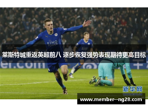 莱斯特城重返英超前八 逐步恢复强势表现期待更高目标