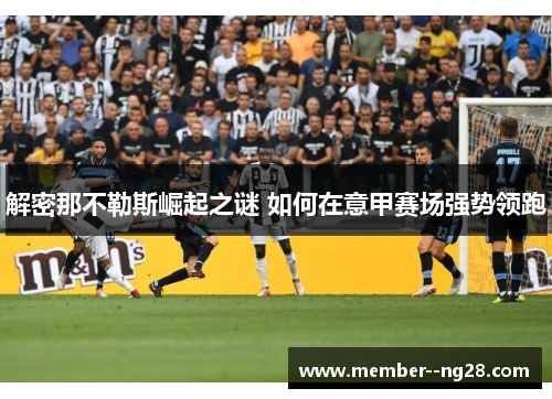 解密那不勒斯崛起之谜 如何在意甲赛场强势领跑