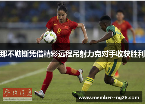 那不勒斯凭借精彩远程吊射力克对手收获胜利