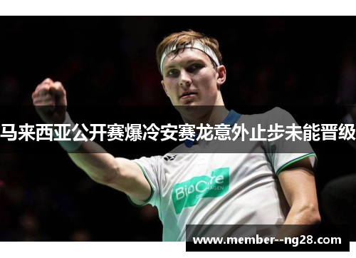 马来西亚公开赛爆冷安赛龙意外止步未能晋级